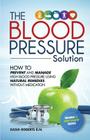 Blood Pressure Solution: How To Prevent And Manage High Blood Pressure Using Natural Remedies Without Medication By Kasia Roberts Rn Cover Image