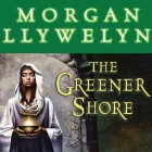 The Greener Shore: A Novel of the Druids of Hibernia By Morgan Llywelyn, Simon Vance (Read by) Cover Image