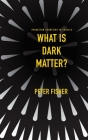 What Is Dark Matter? (Princeton Frontiers in Physics #7) By Peter Fisher Cover Image