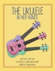 The Ukulele in her Hands By Jenna Walker-Cronk (Illustrator), Lilyana Roman (Contribution by), Todd Civin Cover Image