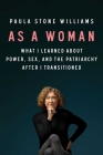 As a Woman: What I Learned about Power, Sex, and the Patriarchy after I Transitioned By Paula Stone Williams Cover Image