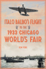Italo Balbo's Flight to the 1933 Chicago World's Fair By Don Fiore Cover Image