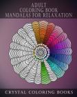 Adult Coloring Book Mandalas For Relaxation: Stress Relief Designs, A Collection Of Original Calming Designs To help Relieve Stress And Anxiety While By Crystal Coloring Books Cover Image