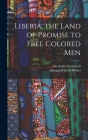 Liberia, the Land of Promise to Free Colored Men By Edward Wilmot Blyden, Alexander Crummell Cover Image