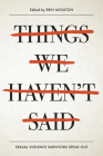 Things We Haven't Said: Survivors of Sexual Violence Speak Out Cover Image