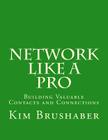 Network Like A Pro: Building Valuable Contacts and Connections By Kim Brushaber Cover Image