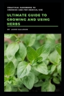 Ultimate Guide to Growing and Using Herbs: Practical Handbook to Growing and For Medical Use By Lance Gallegos Cover Image