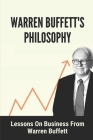 Warren Buffett's Philosophy: Lessons On Business From Warren Buffett: Hard-To-Believe Warren Buffett Facts By Kurt Arraiol Cover Image