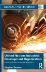 United Nations Industrial Development Organization: Industrial Solutions for a Sustainable Future (Global Institutions) Cover Image
