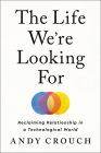 The Life We're Looking For: Reclaiming Relationship in a Technological World Cover Image
