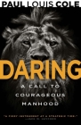 Daring: A Call to Courageous Manhood By Paul Louis Cole, James Garlow (Foreword by) Cover Image