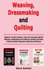Weaving, Dressmaking and Quilting: Beginner's Guide to Basics, Tools and Techniques Behind Weaving, Dressmaking and Quilting to Quickly and Easily Cre Cover Image