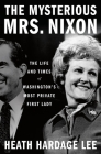 The Mysterious Mrs. Nixon: The Life and Times of Washington’s Most Private First Lady Cover Image
