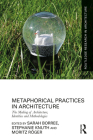 Metaphorical Practices in Architecture: Metaphors as Method and Subject in the Production of Architecture (Routledge Research in Architecture) Cover Image