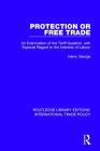 Protection or Free Trade: An Examination of the Tariff Question, with Especial Regard to the Interests of Labour (Routledge Library Editions: International Trade Policy #21) Cover Image