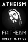 Atheism and Faitheism By Robert M. Price Cover Image