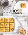Lebanese Cookbook: Enjoy Authentic Lebanese Cooking with Easy Lebanese Recipes (2nd Edition) Cover Image