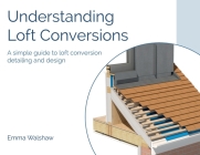 Understanding Loft Conversions By Emma Walshaw Cover Image