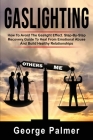 Gaslighting: How To Avoid The Gaslight Effect. Step-By-Step Recovery Guide To Heal From Emotional Abuse And Build Healthy Relations Cover Image
