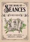 The Book of Séances: A Guide to Divination and Speaking to Spirits By Claire Goodchild Cover Image