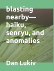 blasting nearby-haiku, senryu, and anomalies Cover Image