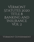Vermont Statutes 2020 Title 8 Banking and Insurance Vol 2 Cover Image