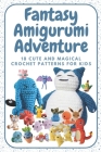 Fantasy Amigurumi Adventure: 18 Cute and Magical Crochet Patterns for Kids Cover Image