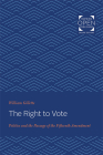 The Right to Vote: Politics and the Passage of the Fifteenth Amendment (Johns Hopkins University Studies in Historical and Political) By William Gillette Cover Image