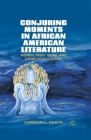 Conjuring Moments in African American Literature: Women, Spirit Work, and Other Such Hoodoo By K. Samuel, Kameelah L. Martin Cover Image