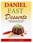 Daniel Fast Desserts: A Tempting Assortment of Dessert Meals That Will Satisfy Your Sweet Tooth. By John C. Cary Cover Image