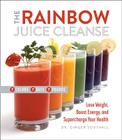The Rainbow Juice Cleanse: Lose Weight, Boost Energy, and Supercharge Your Health By Ginger Southall, DC Cover Image
