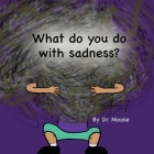 What Do You Do With Sadness? By Moose, Persephone Jayne (Illustrator) Cover Image