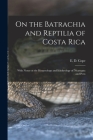 On the Batrachia and Reptilia of Costa Rica: With Notes on the Herpetology and Ichthyology of Nicaragua and Peru By E. D. (Edward Drinker) 1840-1897 Cope (Created by) Cover Image