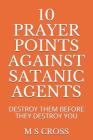10 Prayer Points Against Satanic Agents: Destroy Them Before They Destroy You By M. S. Cross Cover Image