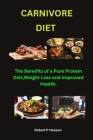 Carnivore Diet.: The Benefits of a Pure Protein Diet: Weight Loss and Improved Health. Cover Image