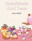 Breakfasts And Teas: What To Eat and Drink By Paul Pierce Cover Image