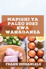 Mapishi Ya Paleo 2023 Kwa Wanaoanza: Mapishi Bora Ya Kupunguza Uzito By Frank Mphahlele Cover Image