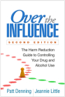 Over the Influence: The Harm Reduction Guide to Controlling Your Drug and Alcohol Use By Patt Denning, PhD, Jeannie Little, LCSW Cover Image