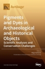 Pigments and Dyes in Archaeological and Historical Objects-Scientific Analyses and Conservation Challenges By Diego Tamburini (Guest Editor) Cover Image