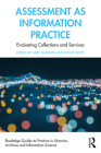 Assessment as Information Practice: Evaluating Collections and Services By Gaby Haddow (Editor), Hollie White (Editor) Cover Image