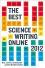 The Best Science Writing Online 2012 By Bora Zivkovic (Editor), Jennifer Ouellette (Editor) Cover Image