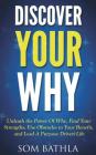 Discover Your Why: Unleash the Power Of Why, Find Your Strengths, Use Obstacles to Your Benefit, and Lead A Purpose Driven Life By Som Bathla Cover Image