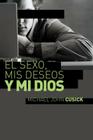 El Sexo, MIS Deseos Y Mi Dios: Cómo Descubir El Deseo Divino Debajo de la Lucha Sexual By Michael John Cusick Cover Image