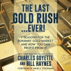 The Last Gold Rush...Ever! Lib/E: 7 Reasons for the Runaway Gold Market and How You Can Profit from It By David A. Stockman (Foreword by), Jim Seybert (Read by), Charles Goyette Cover Image