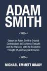 Adam Smith: Essays on Adam Smith's Original Contributions to Economic Thought and the Parallels with the Economic Thought of John By Michael Emmett Brady Cover Image