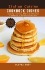 Italian Cuisine Cookbook Dishes: Savoring Tradition, Embracing Innovation A Symphony of Flavors in Every Bite By Olivia Grey Cover Image