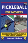 Pickleball for Novices: A Comprehensive Guide to Unleashing Your Potential on the Pickleball Court, Where Every Swing Resonates with Strategic Cover Image