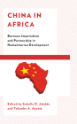 China in Africa: Between Imperialism and Partnership in Humanitarian Development By Sabella Abidde (Editor), Tokunbo A. Ayoola (Editor), Augustine Avwunudiogba (Contribution by) Cover Image