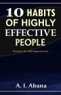 10 Habits of Highly Effective People: Precepts for Self-improvement By A. I. Abana Cover Image