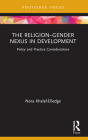 The Religion-Gender Nexus in Development: Policy and Practice Considerations (Routledge Research in Religion and Development) By Nora Khalaf-Elledge Cover Image